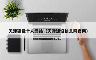 灯塔天津建设个人网站（天津建设信息网官网）